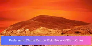 Understand Planet Ketu in 12th House of Birth Chart